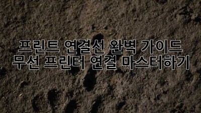 프린트 연결선 완벽 가이드: 무선 프린터 연결 마스터하기